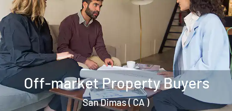 Off-market Property Buyers San Dimas ( CA )