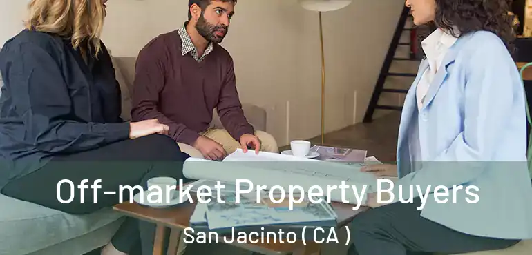Off-market Property Buyers San Jacinto ( CA )