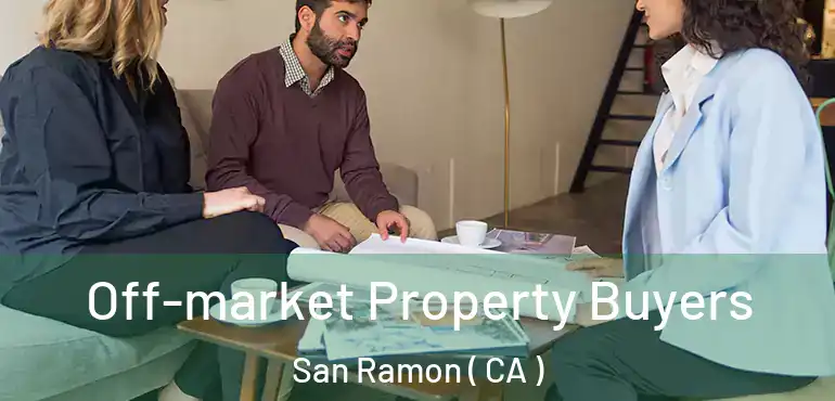 Off-market Property Buyers San Ramon ( CA )