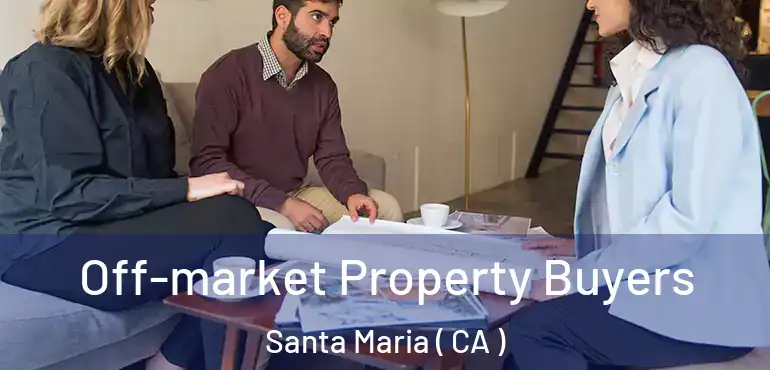 Off-market Property Buyers Santa Maria ( CA )
