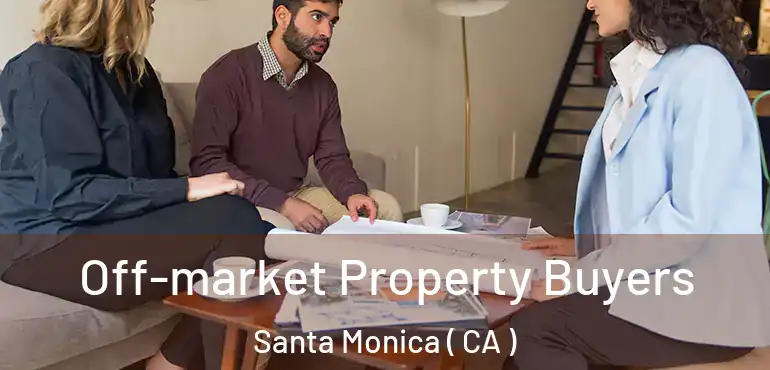 Off-market Property Buyers Santa Monica ( CA )