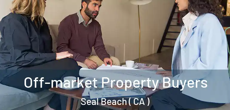 Off-market Property Buyers Seal Beach ( CA )