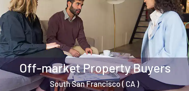 Off-market Property Buyers South San Francisco ( CA )
