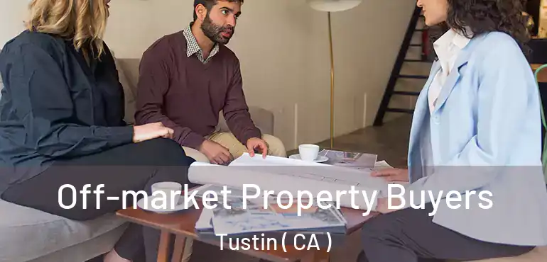 Off-market Property Buyers Tustin ( CA )