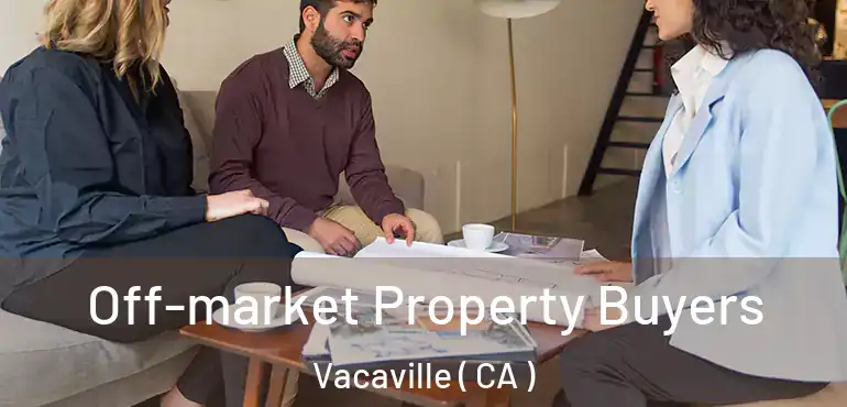 Off-market Property Buyers Vacaville ( CA )