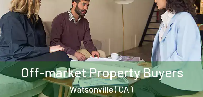 Off-market Property Buyers Watsonville ( CA )