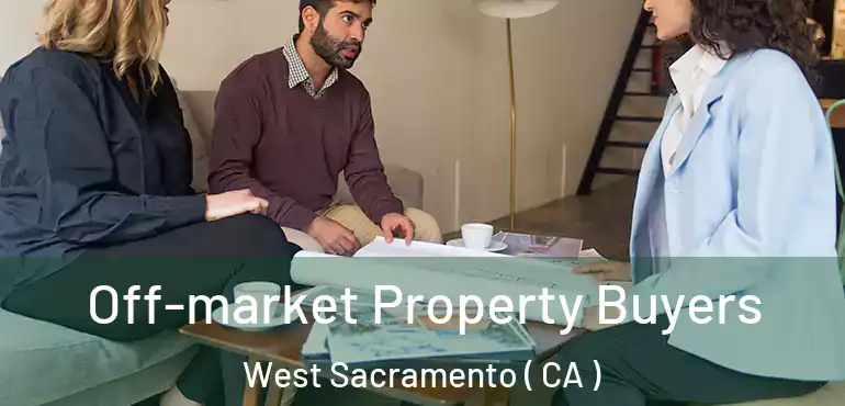 Off-market Property Buyers West Sacramento ( CA )