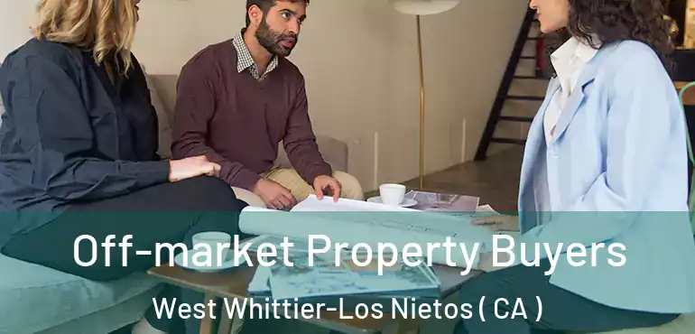  Off-market Property Buyers West Whittier-Los Nietos ( CA )