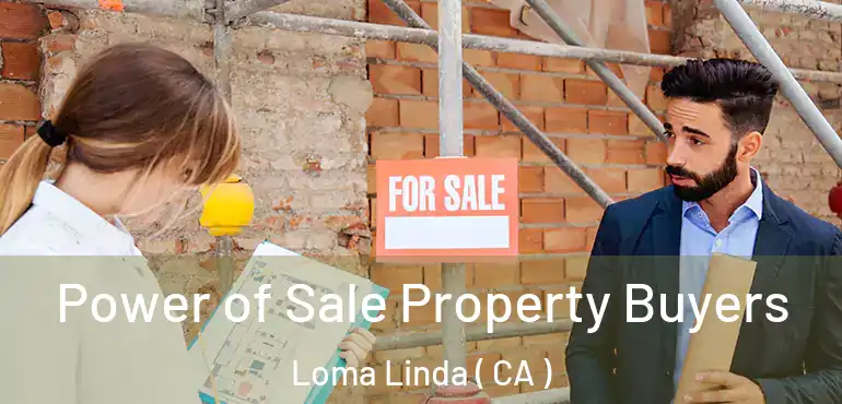  Power of Sale Property Buyers Loma Linda ( CA )