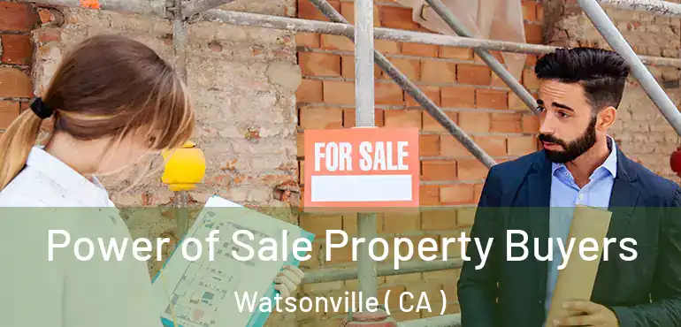  Power of Sale Property Buyers Watsonville ( CA )