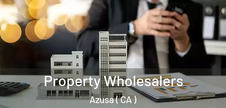  Property Wholesalers Azusa ( CA )