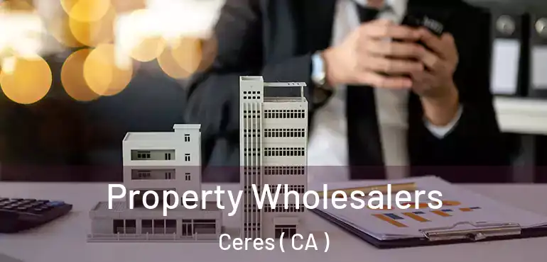 Property Wholesalers Ceres ( CA )