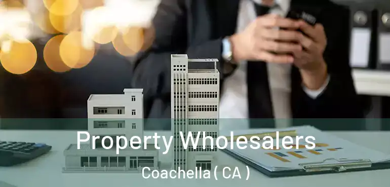  Property Wholesalers Coachella ( CA )