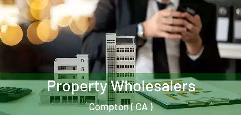 Property Wholesalers Compton ( CA )