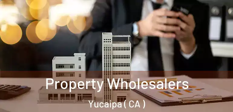  Property Wholesalers Yucaipa ( CA )