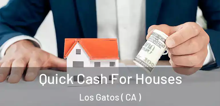 Quick Cash For Houses Los Gatos ( CA )