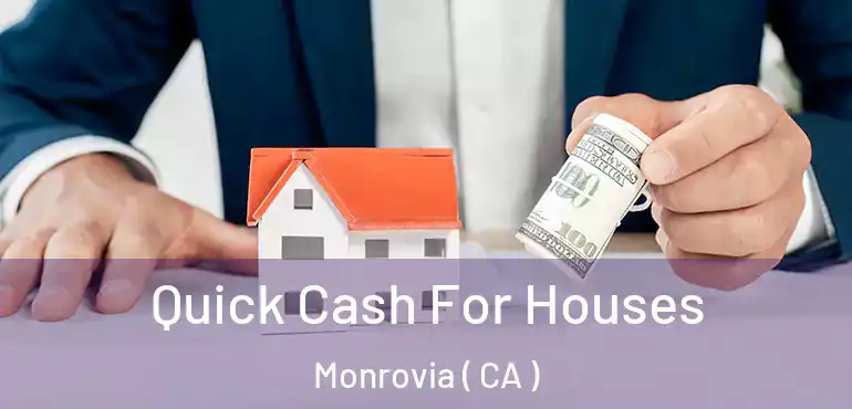  Quick Cash For Houses Monrovia ( CA )
