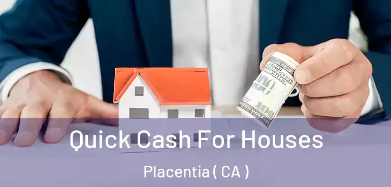 Quick Cash For Houses Placentia ( CA )