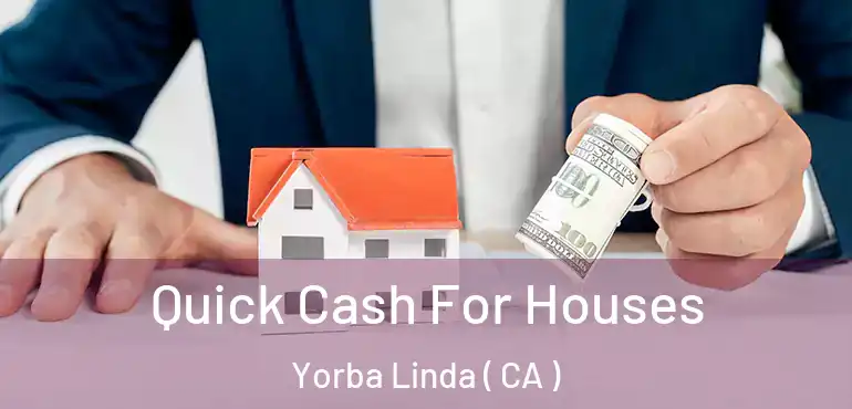 Quick Cash For Houses Yorba Linda ( CA )