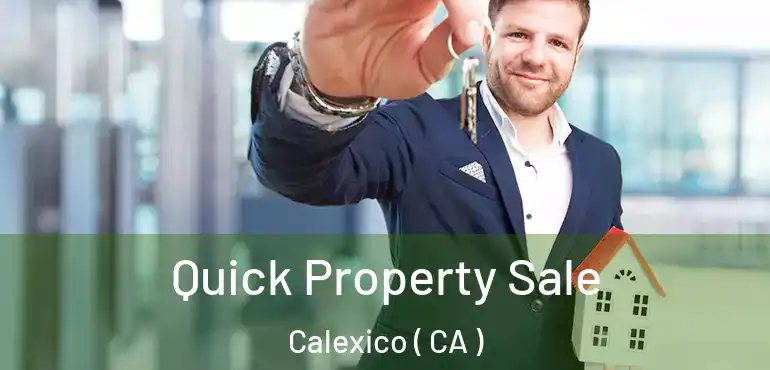 Quick Property Sale Calexico ( CA )