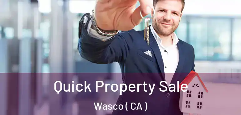  Quick Property Sale Wasco ( CA )