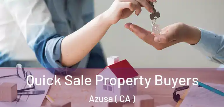  Quick Sale Property Buyers Azusa ( CA )