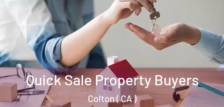 Quick Sale Property Buyers Colton ( CA )