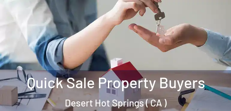 Quick Sale Property Buyers Desert Hot Springs ( CA )