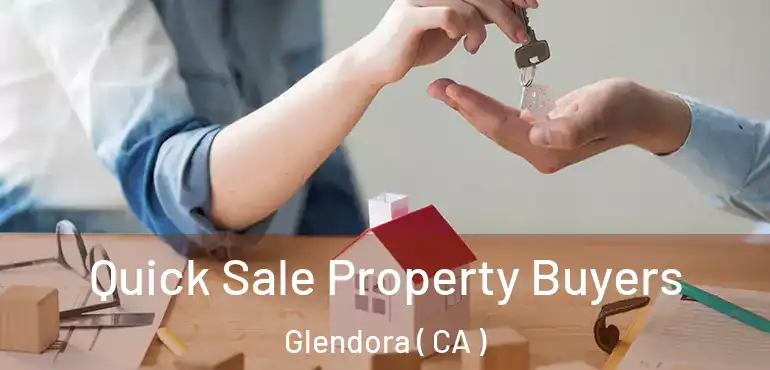  Quick Sale Property Buyers Glendora ( CA )