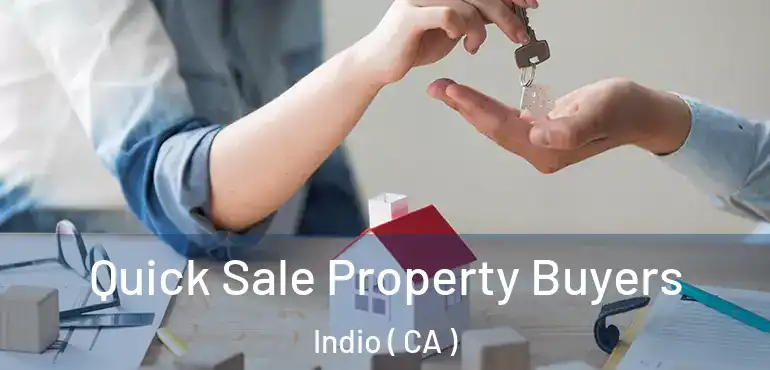  Quick Sale Property Buyers Indio ( CA )