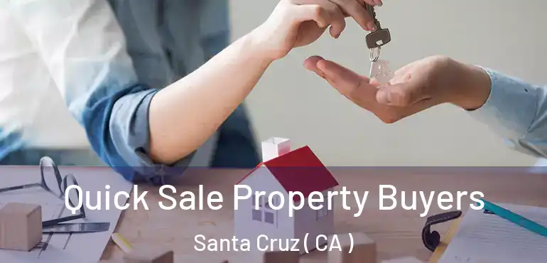 Quick Sale Property Buyers Santa Cruz ( CA )