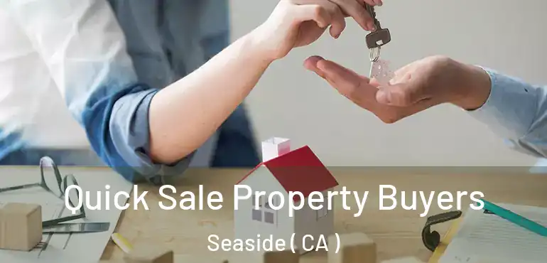  Quick Sale Property Buyers Seaside ( CA )
