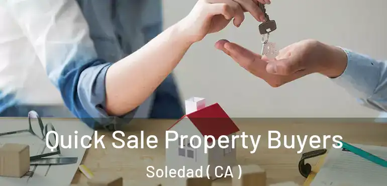  Quick Sale Property Buyers Soledad ( CA )