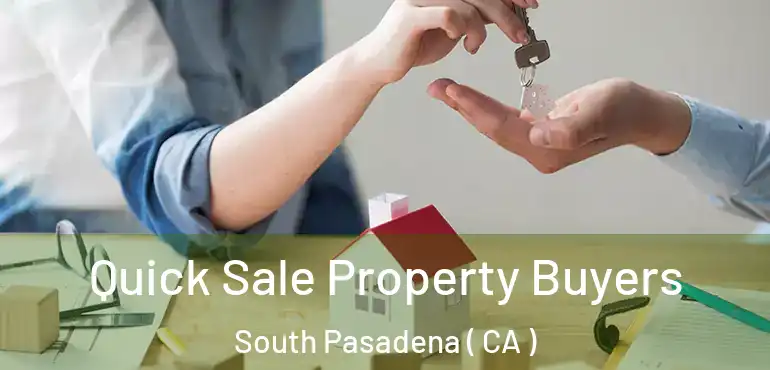Quick Sale Property Buyers South Pasadena ( CA )