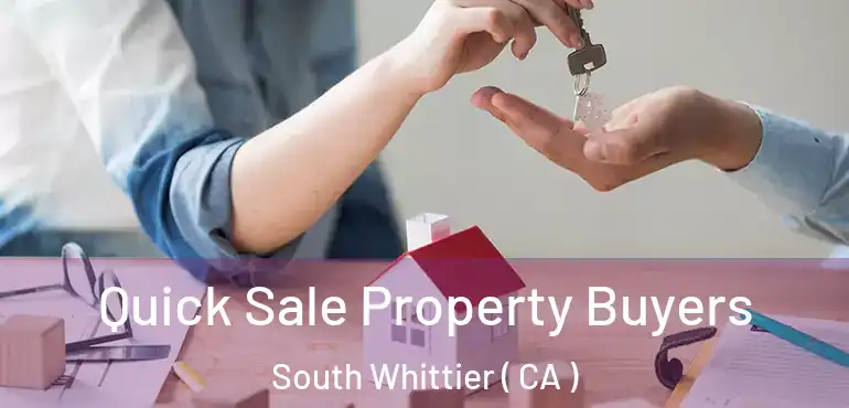 Quick Sale Property Buyers South Whittier ( CA )