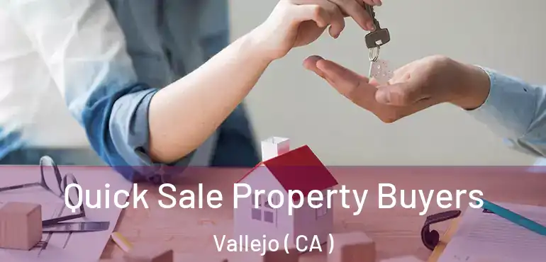 Quick Sale Property Buyers Vallejo ( CA )