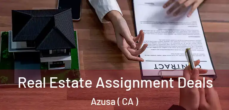  Real Estate Assignment Deals Azusa ( CA )