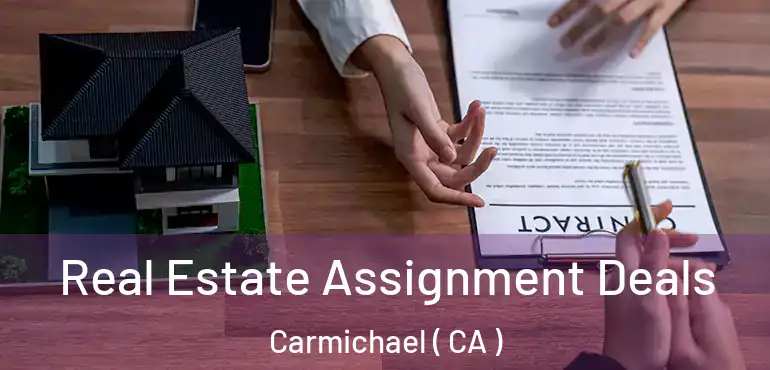  Real Estate Assignment Deals Carmichael ( CA )