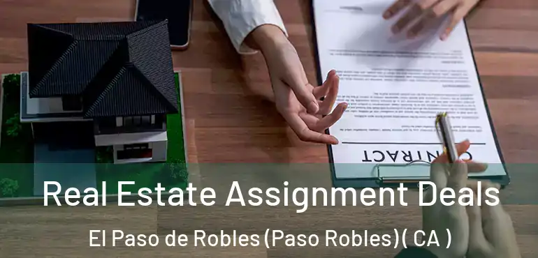  Real Estate Assignment Deals El Paso de Robles (Paso Robles) ( CA )