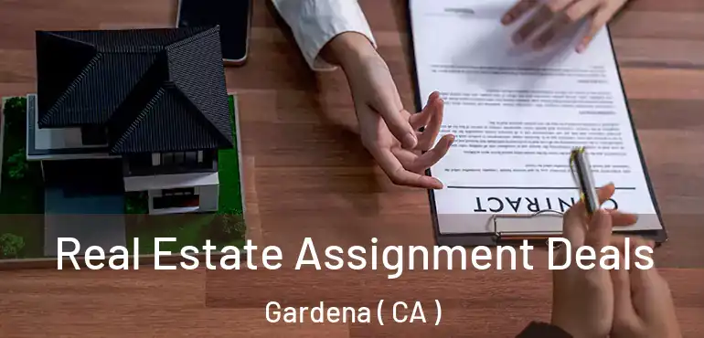 Real Estate Assignment Deals Gardena ( CA )