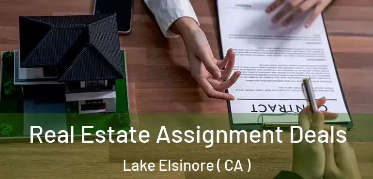  Real Estate Assignment Deals Lake Elsinore ( CA )