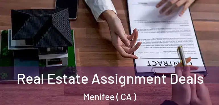Real Estate Assignment Deals Menifee ( CA )
