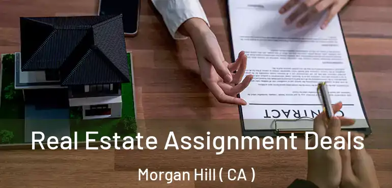  Real Estate Assignment Deals Morgan Hill ( CA )