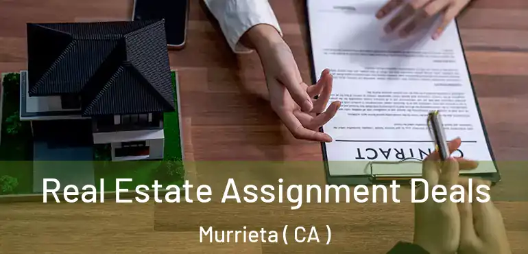 Real Estate Assignment Deals Murrieta ( CA )