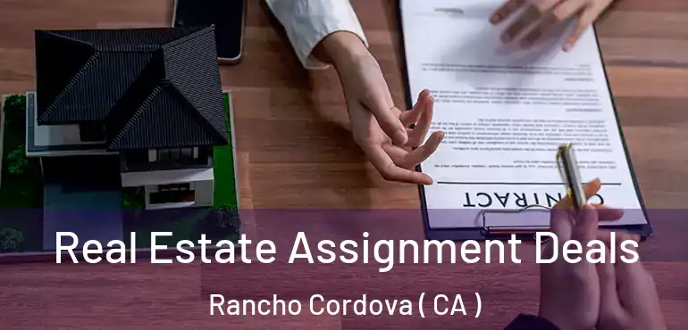  Real Estate Assignment Deals Rancho Cordova ( CA )