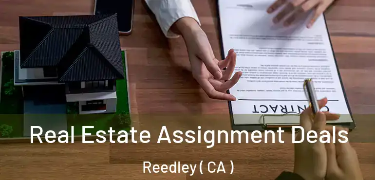 Real Estate Assignment Deals Reedley ( CA )