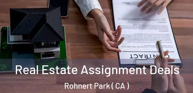 Real Estate Assignment Deals Rohnert Park ( CA )