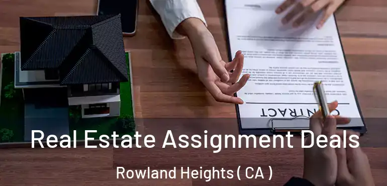 Real Estate Assignment Deals Rowland Heights ( CA )