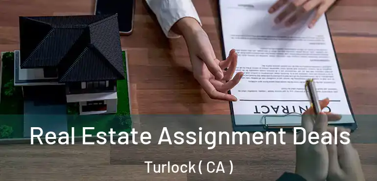 Real Estate Assignment Deals Turlock ( CA )