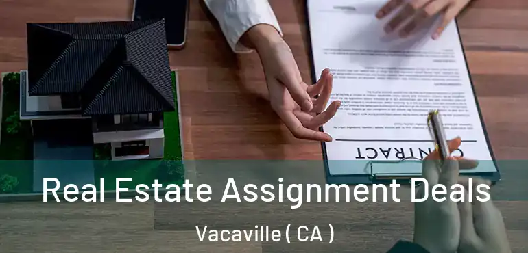  Real Estate Assignment Deals Vacaville ( CA )